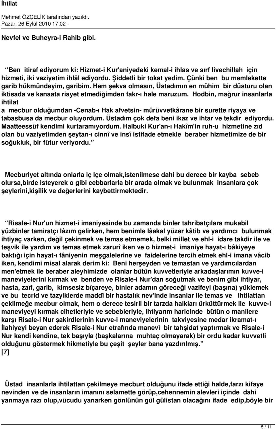 Hodbin, mağrur insanlarla ihtilat a mecbur olduğumdan -Cenab-ı Hak afvetsin- mürüvvetkârane bir surette riyaya ve tabasbusa da mecbur oluyordum. Üstadım çok defa beni ikaz ve ihtar ve tekdir ediyordu.