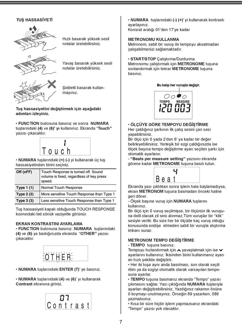 START/STOP Çalıştırma/Durdurma Metronomu çalıştırmak için METRONOME tuşuna sonlandırmak için tekrar METRONOME tuşuna basınız. Şiddetli basarak kullanmayınız.