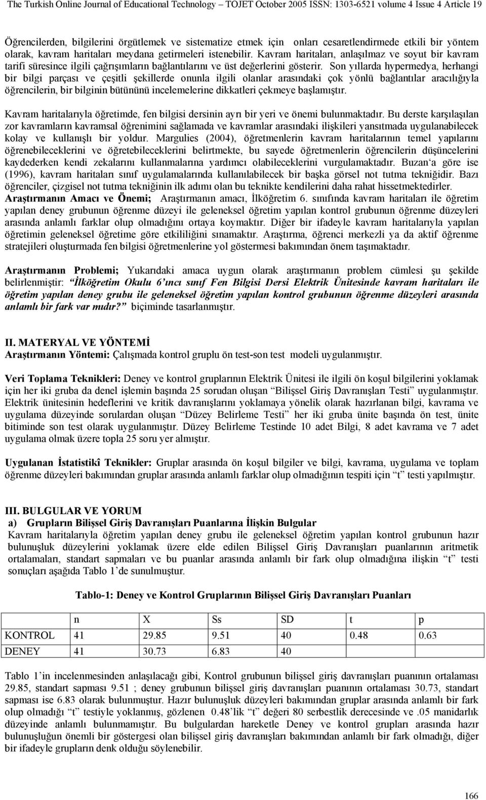 Son yıllarda hypermedya, herhangi bir bilgi parçası ve çeşitli şekillerde onunla ilgili olanlar arasındaki çok yönlü bağlantılar aracılığıyla öğrencilerin, bir bilginin bütününü incelemelerine