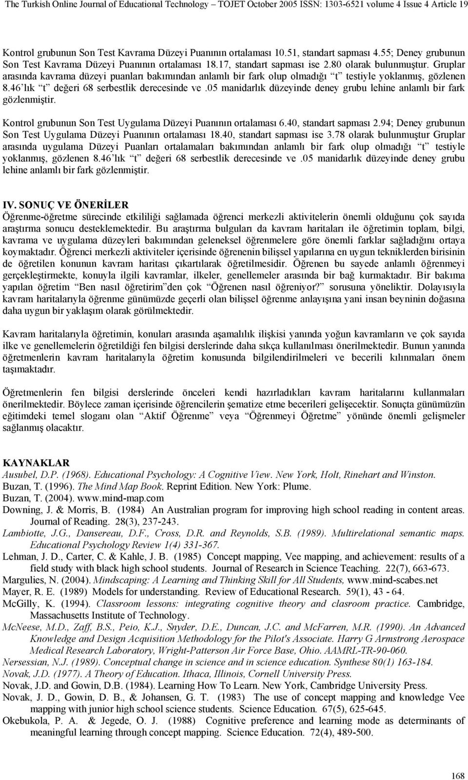 05 manidarlık düzeyinde deney grubu lehine anlamlı bir fark gözlenmiştir. Kontrol grubunun Son Test Uygulama Düzeyi Puanının ortalaması 6.40, standart sapması 2.