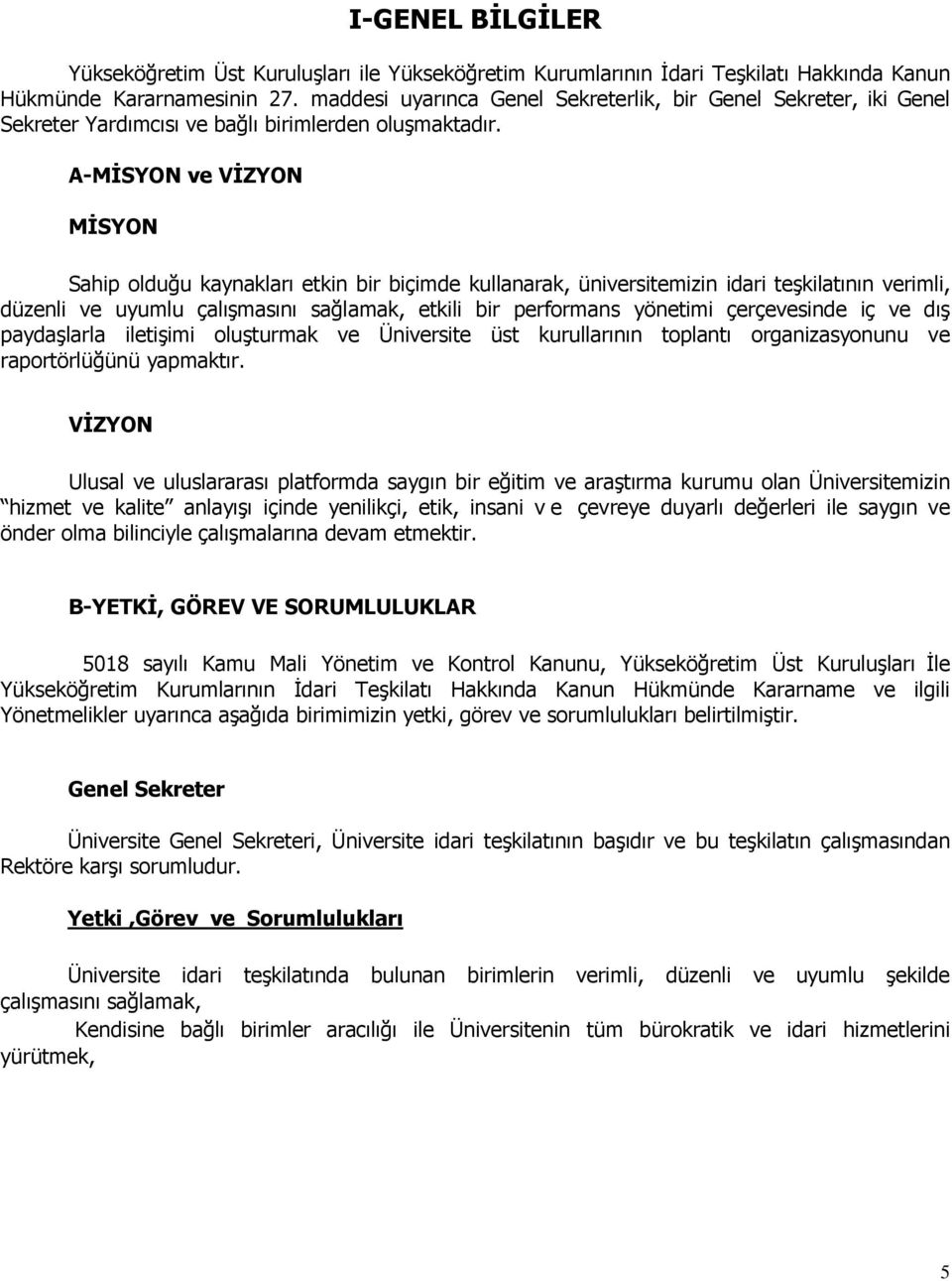 A-MİSYON ve VİZYON MİSYON Sahip olduğu kaynakları etkin bir biçimde kullanarak, üniversitemizin idari teşkilatının verimli, düzenli ve uyumlu çalışmasını sağlamak, etkili bir performans yönetimi