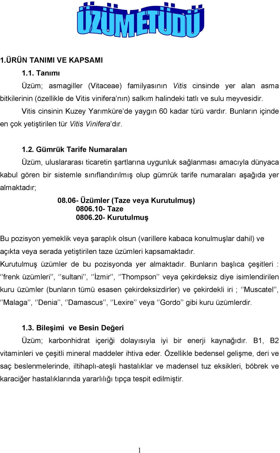 Gümrük Tarife Numaralarõ Üzüm, uluslararasõ ticaretin şartlarõna uygunluk sağlanmasõ amacõyla dünyaca kabul gören bir sistemle sõnõflandõrõlmõş olup gümrük tarife numaralarõ aşağõda yer almaktadõr;