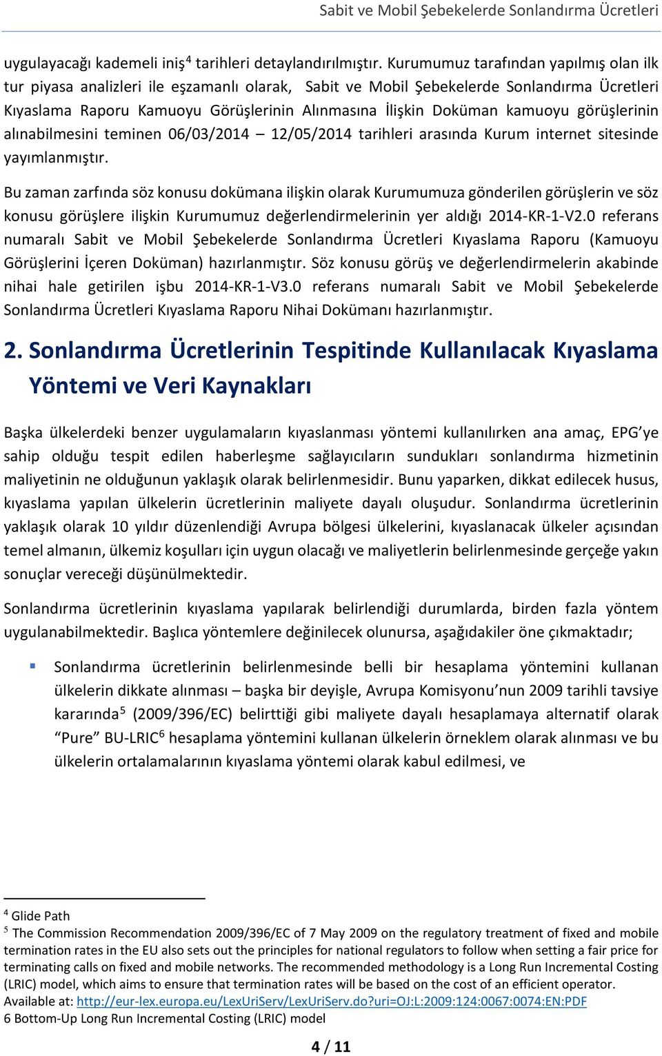 kamuoyu görüşlerinin alınabilmesini teminen 06/03/2014 12/05/2014 tarihleri arasında Kurum internet sitesinde yayımlanmıştır.