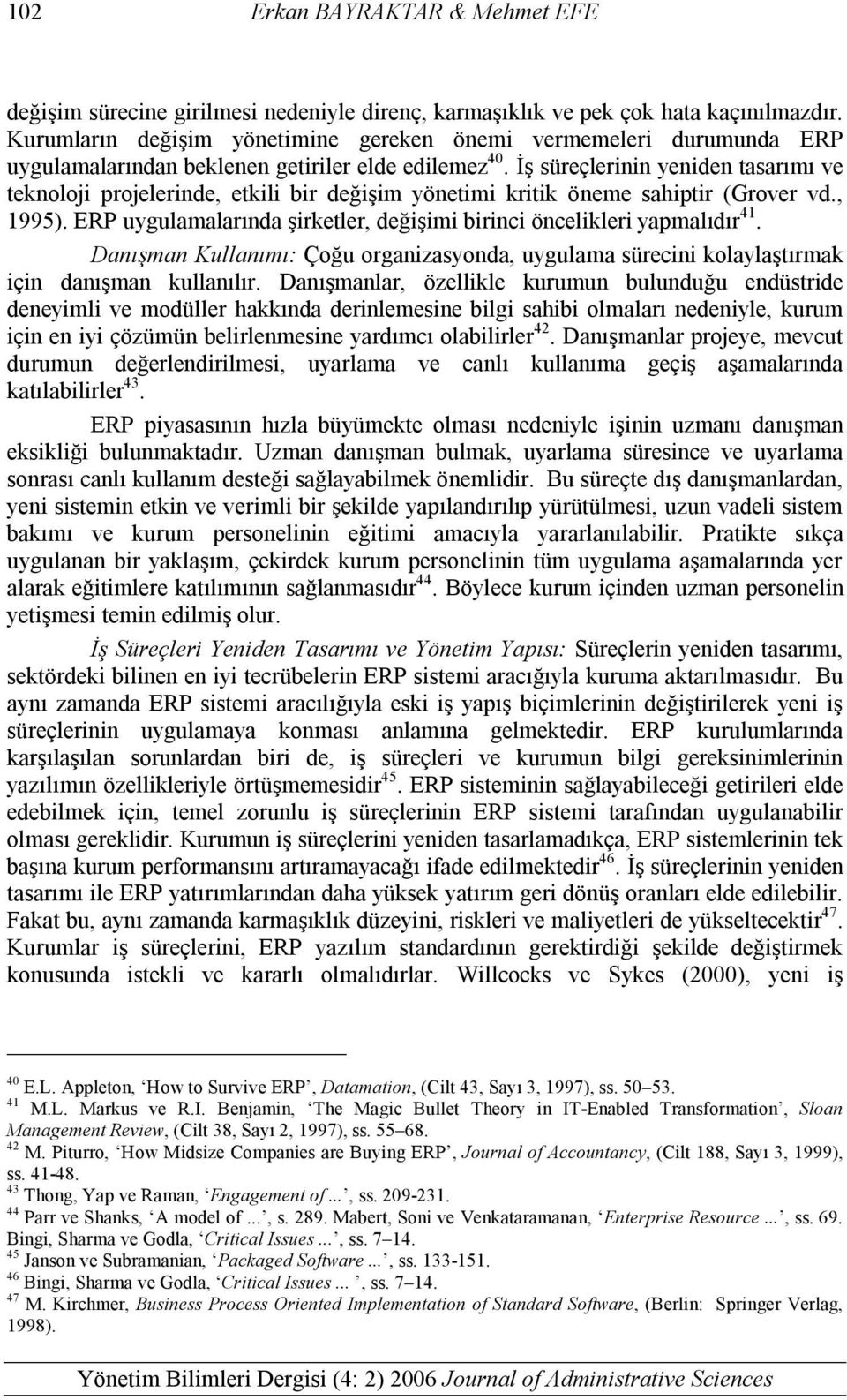 İş süreçlerinin yeniden tasarımı ve teknoloji projelerinde, etkili bir değişim yönetimi kritik öneme sahiptir (Grover vd., 1995).