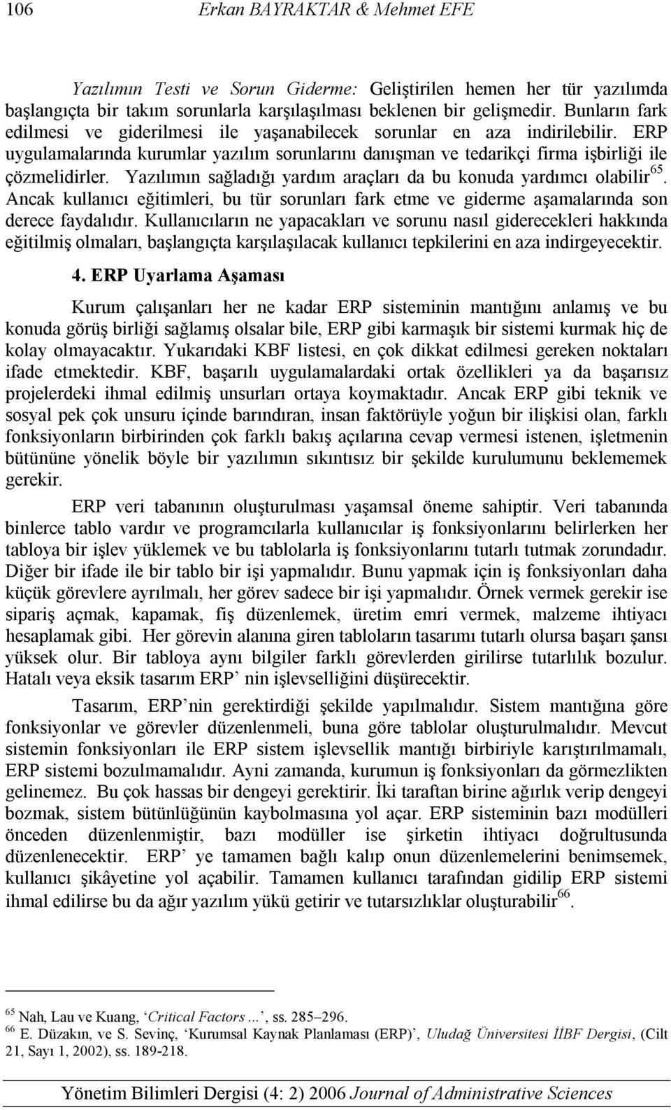 Yazılımın sağladığı yardım araçları da bu konuda yardımcı olabilir 65. Ancak kullanıcı eğitimleri, bu tür sorunları fark etme ve giderme aşamalarında son derece faydalıdır.