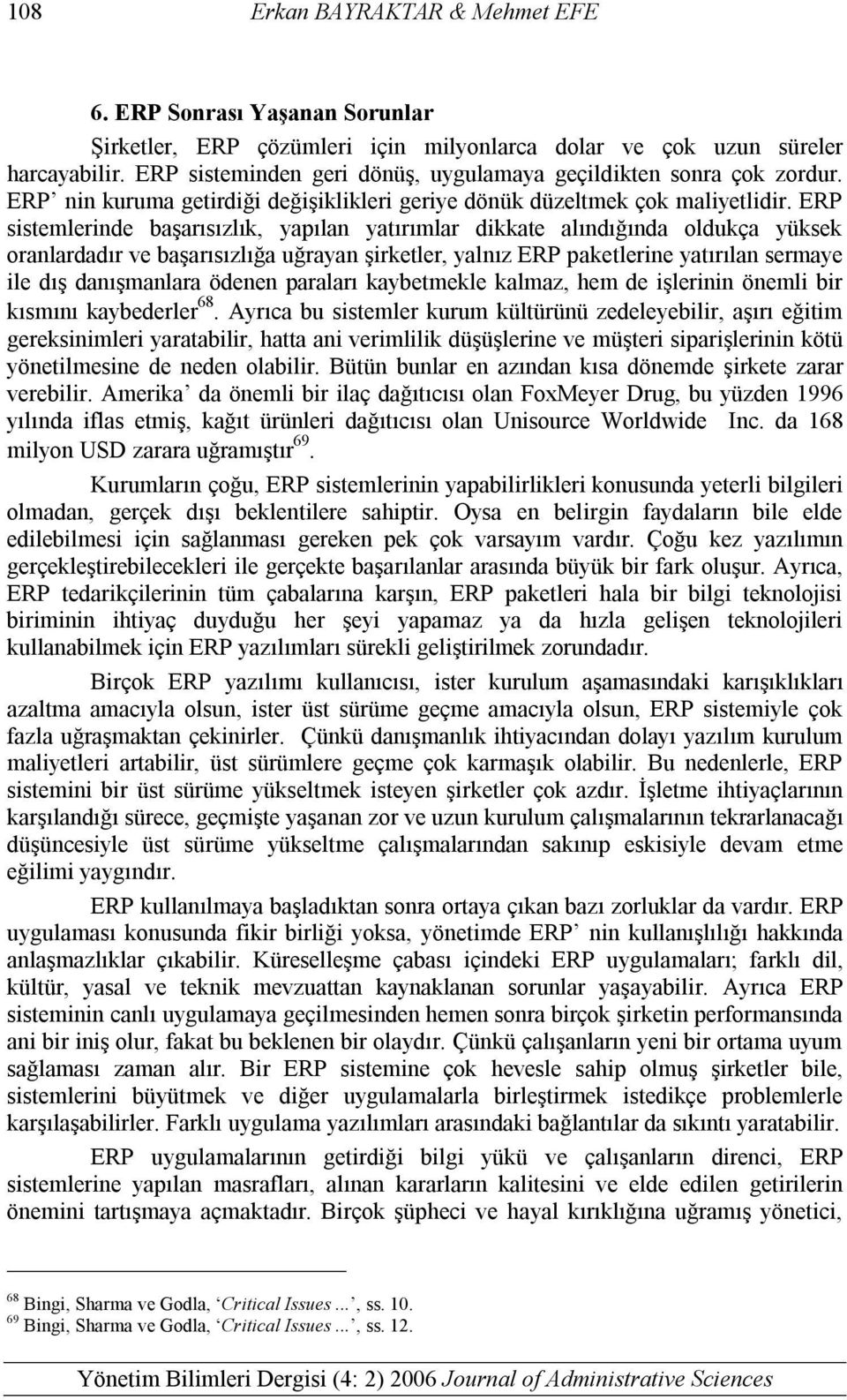 ERP sistemlerinde başarısızlık, yapılan yatırımlar dikkate alındığında oldukça yüksek oranlardadır ve başarısızlığa uğrayan şirketler, yalnız ERP paketlerine yatırılan sermaye ile dış danışmanlara