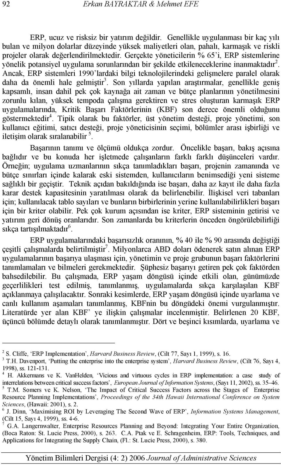 Gerçekte yöneticilerin % 65 i, ERP sistemlerine yönelik potansiyel uygulama sorunlarından bir şekilde etkileneceklerine inanmaktadır 2.