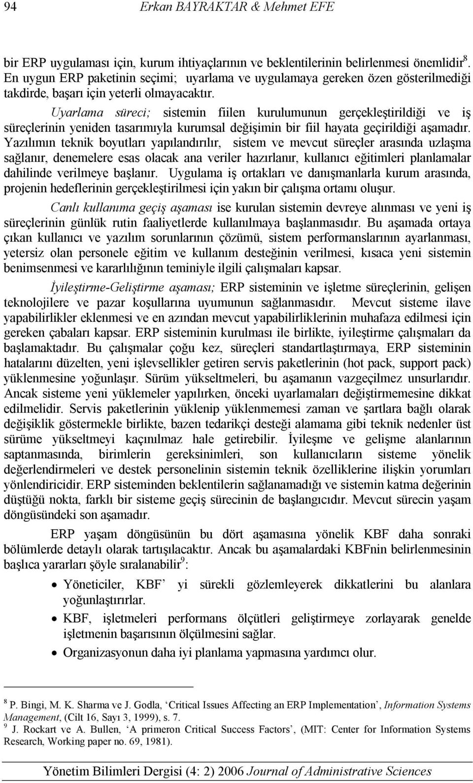 Uyarlama süreci; sistemin fiilen kurulumunun gerçekleştirildiği ve iş süreçlerinin yeniden tasarımıyla kurumsal değişimin bir fiil hayata geçirildiği aşamadır.