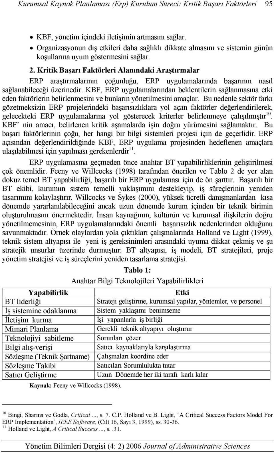 Kritik Başarı Faktörleri Alanındaki Araştırmalar ERP araştırmalarının çoğunluğu, ERP uygulamalarında başarının nasıl sağlanabileceği üzerinedir.