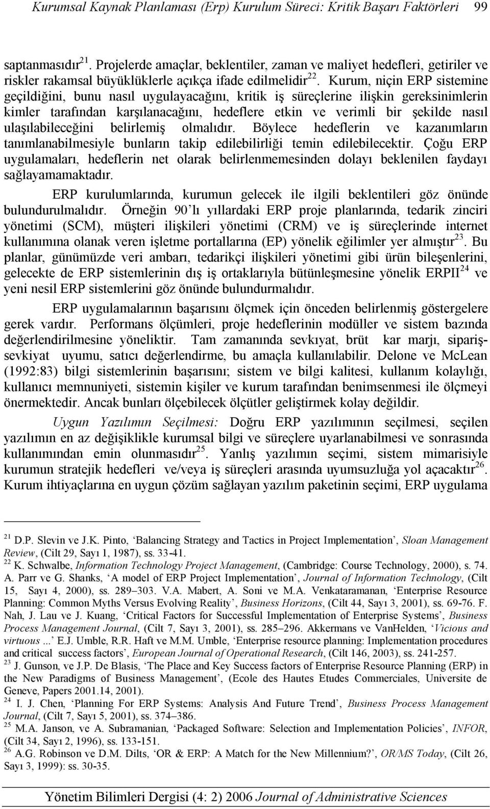 Kurum, niçin ERP sistemine geçildiğini, bunu nasıl uygulayacağını, kritik iş süreçlerine ilişkin gereksinimlerin kimler tarafından karşılanacağını, hedeflere etkin ve verimli bir şekilde nasıl