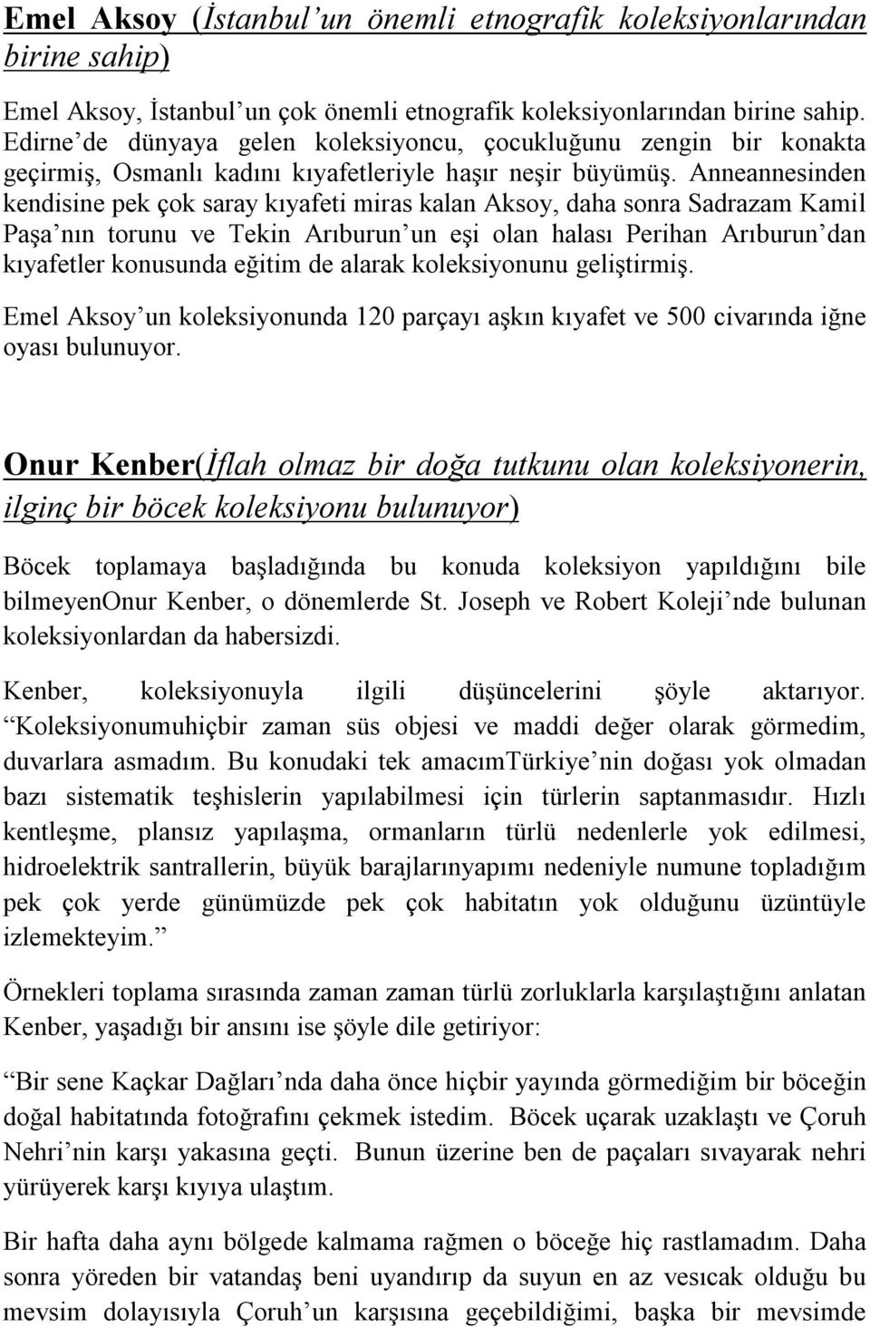 Anneannesinden kendisine pek çok saray kıyafeti miras kalan Aksoy, daha sonra Sadrazam Kamil Paşa nın torunu ve Tekin Arıburun un eşi olan halası Perihan Arıburun dan kıyafetler konusunda eğitim de