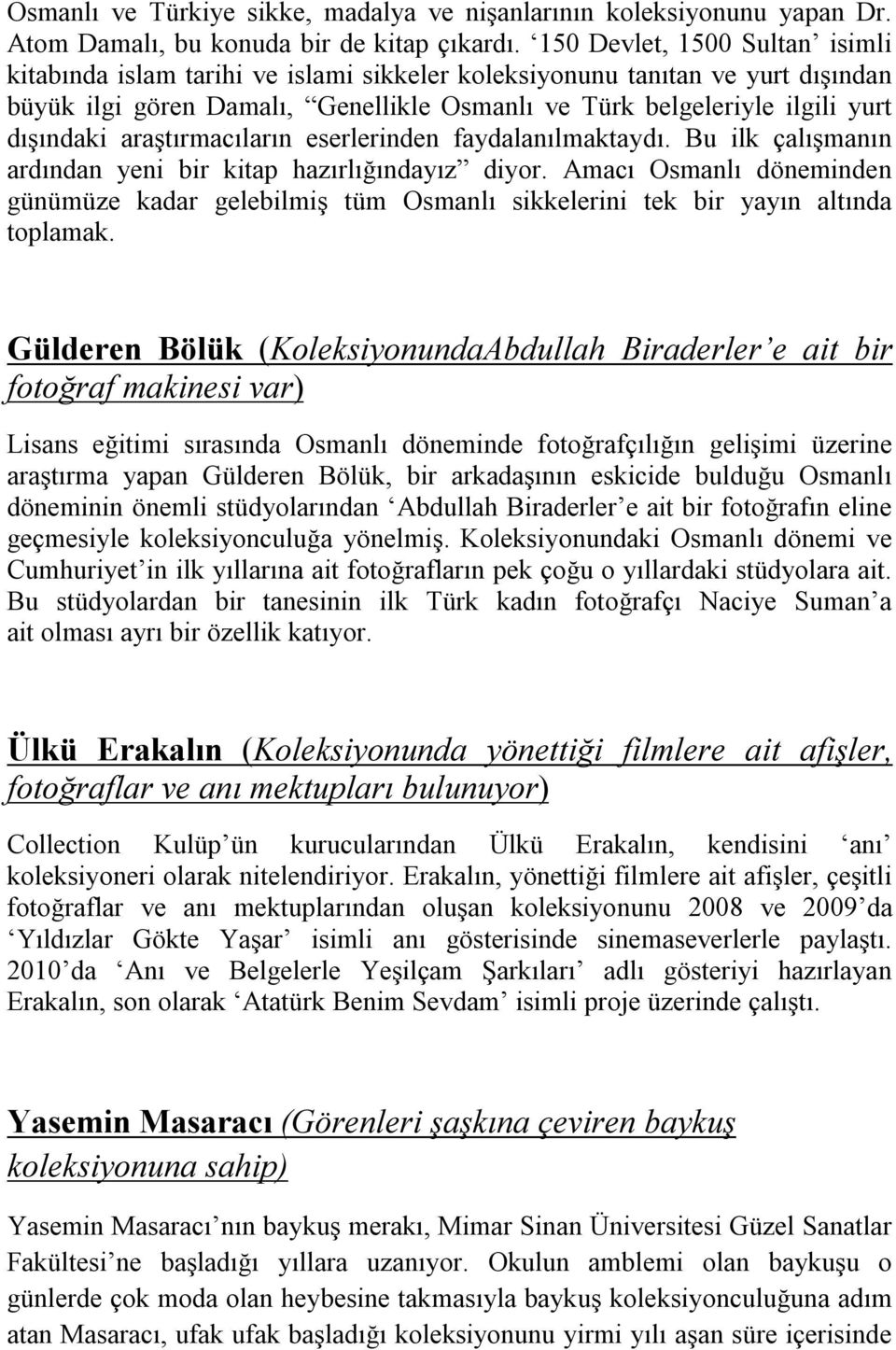 araştırmacıların eserlerinden faydalanılmaktaydı. Bu ilk çalışmanın ardından yeni bir kitap hazırlığındayız diyor.