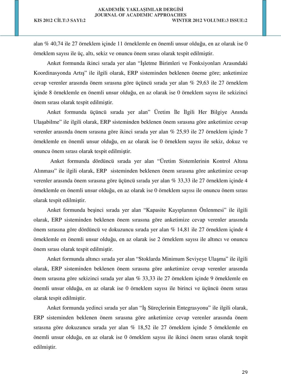 önem sırasına göre üçüncü sırada yer alan % 29,63 ile 27 örneklem içinde 8 örneklemle en önemli unsur olduğu, en az olarak ise 0 örneklem sayısı ile sekizinci önem sırası olarak tespit edilmiştir.