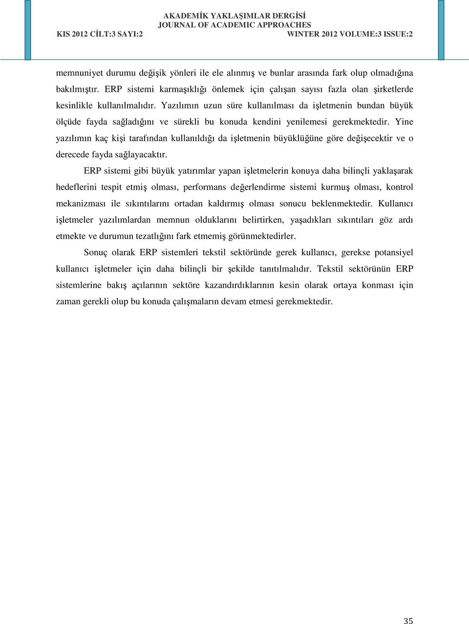 Yazılımın uzun süre kullanılması da işletmenin bundan büyük ölçüde fayda sağladığını ve sürekli bu konuda kendini yenilemesi gerekmektedir.