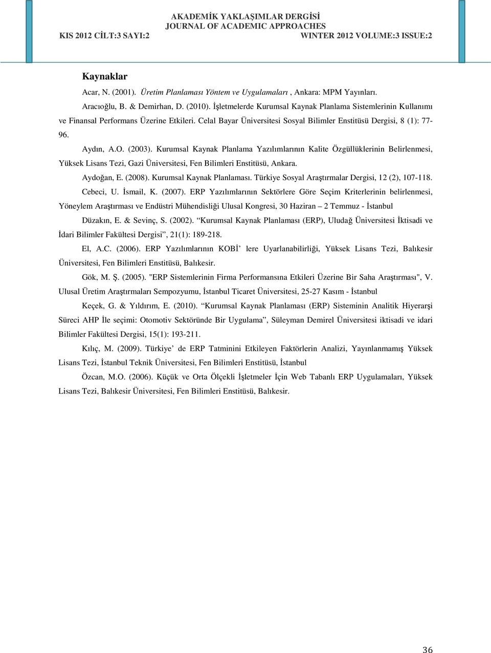 Kurumsal Kaynak Planlama Yazılımlarının Kalite Özgüllüklerinin Belirlenmesi, Yüksek Lisans Tezi, Gazi Üniversitesi, Fen Bilimleri Enstitüsü, Ankara. Aydoğan, E. (2008). Kurumsal Kaynak Planlaması.