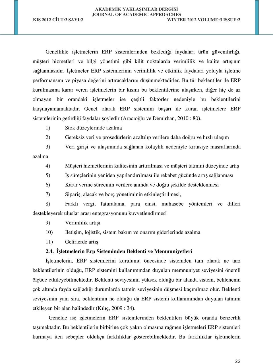 Bu tür beklentiler ile ERP kurulmasına karar veren işletmelerin bir kısmı bu beklentilerine ulaşırken, diğer hiç de az olmayan bir orandaki işletmeler ise çeşitli faktörler nedeniyle bu