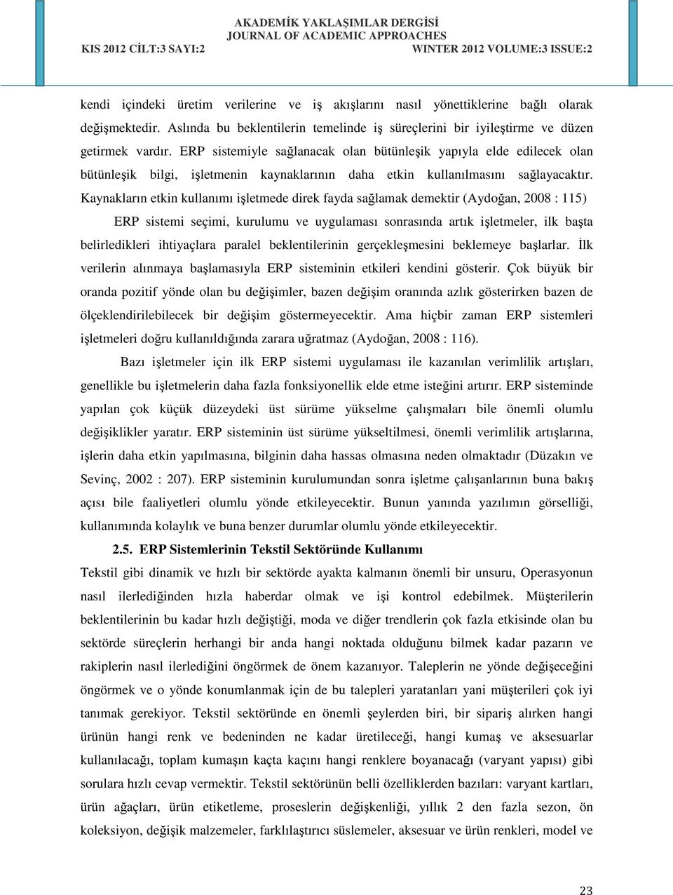 Kaynakların etkin kullanımı işletmede direk fayda sağlamak demektir (Aydoğan, 2008 : 115) ERP sistemi seçimi, kurulumu ve uygulaması sonrasında artık işletmeler, ilk başta belirledikleri ihtiyaçlara