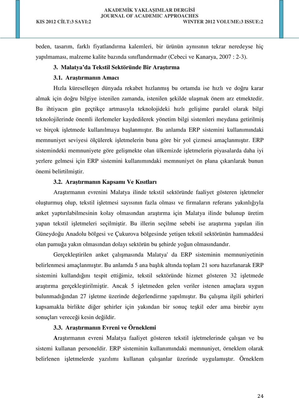 Araştırmanın Amacı Hızla küreselleşen dünyada rekabet hızlanmış bu ortamda ise hızlı ve doğru karar almak için doğru bilgiye istenilen zamanda, istenilen şekilde ulaşmak önem arz etmektedir.