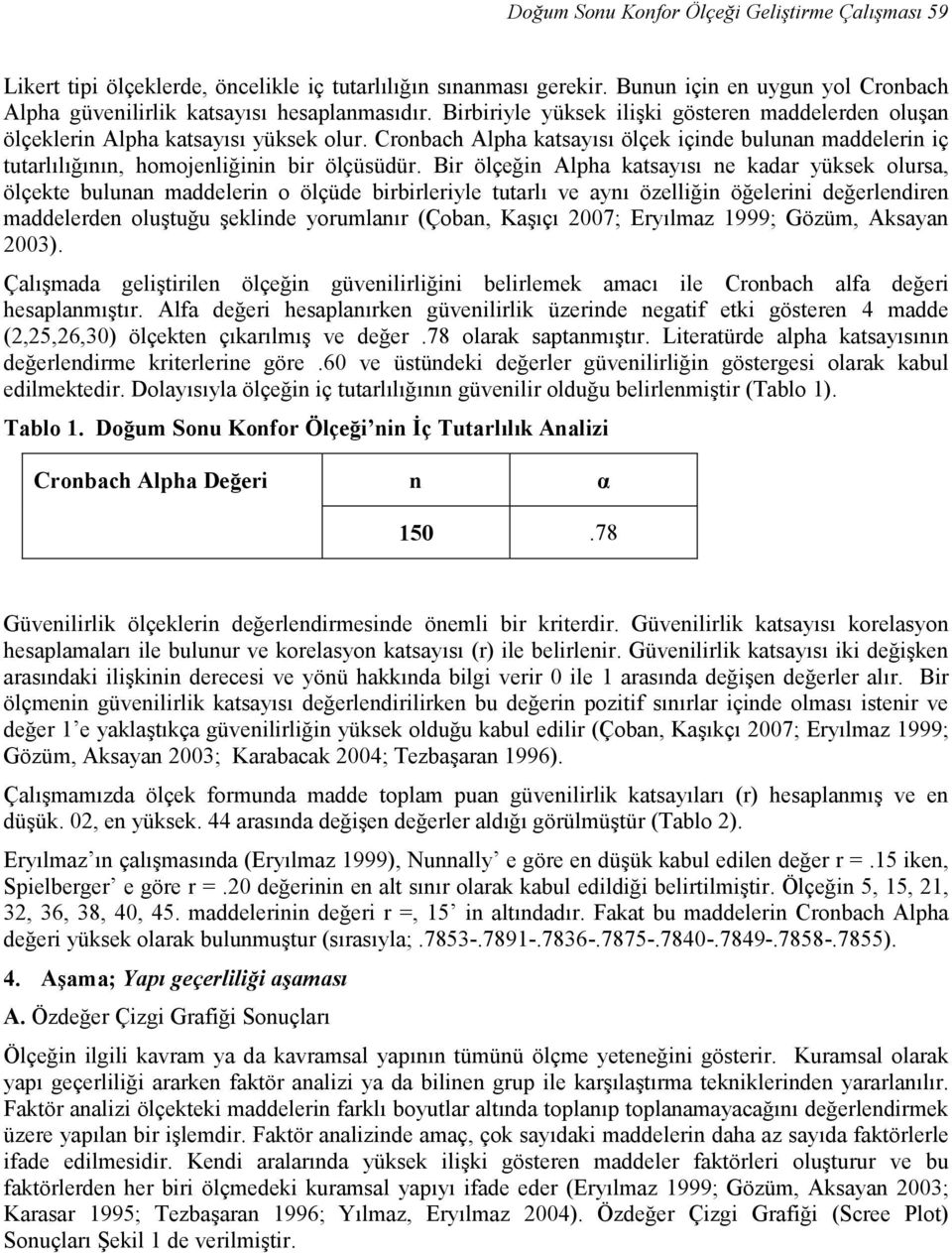 Bir ölçeğin Alpha katsayısı ne kadar yüksek olursa, ölçekte bulunan maddelerin o ölçüde birbirleriyle tutarlı ve aynı özelliğin öğelerini değerlendiren maddelerden oluştuğu şeklinde yorumlanır