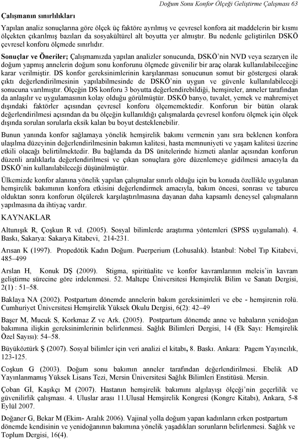 Sonuçlar ve Öneriler; Çalışmamızda yapılan analizler sonucunda, DSKÖ nin NVD veya sezaryen ile doğum yapmış annelerin doğum sonu konforunu ölçmede güvenilir bir araç olarak kullanılabileceğine karar