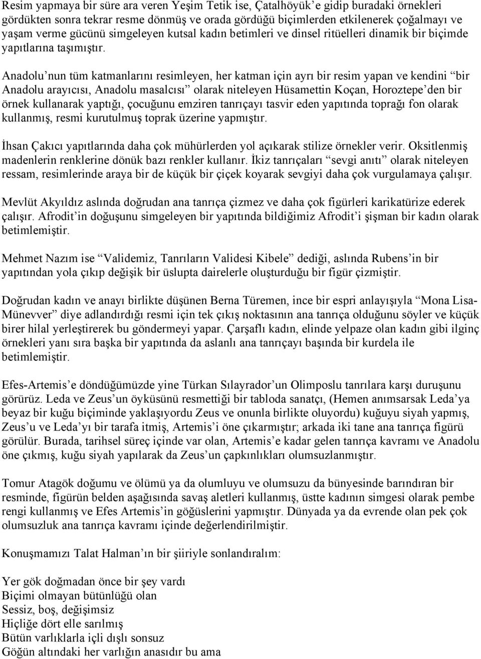 Anadolu nun tüm katmanlarını resimleyen, her katman için ayrı bir resim yapan ve kendini bir Anadolu arayıcısı, Anadolu masalcısı olarak niteleyen Hüsamettin Koçan, Horoztepe den bir örnek kullanarak