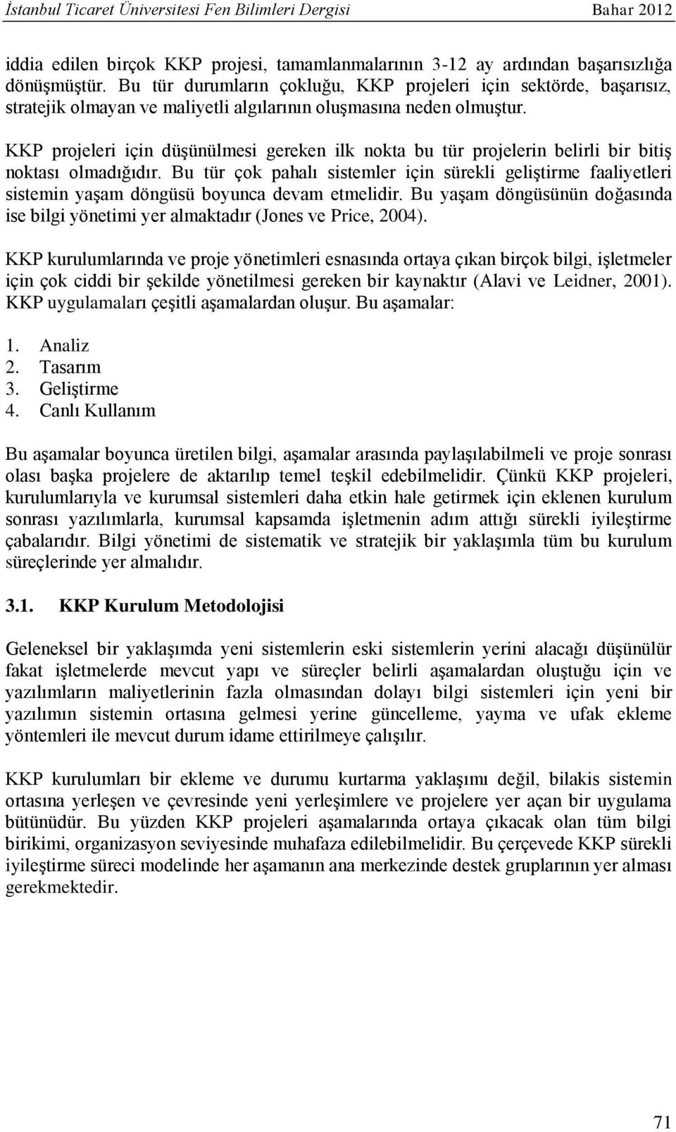 KKP projeleri için düşünülmesi gereken ilk nokta bu tür projelerin belirli bir bitiş noktası olmadığıdır.