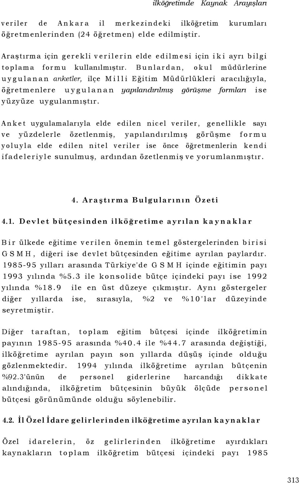 Bunlardan, okul müdürlerine uygulanan anketler, ilçe Milli Eğitim Müdürlükleri aracılığıyla, öğretmenlere uygulanan yapılandırılmış görüşme formları ise yüzyüze uygulanmıştır.