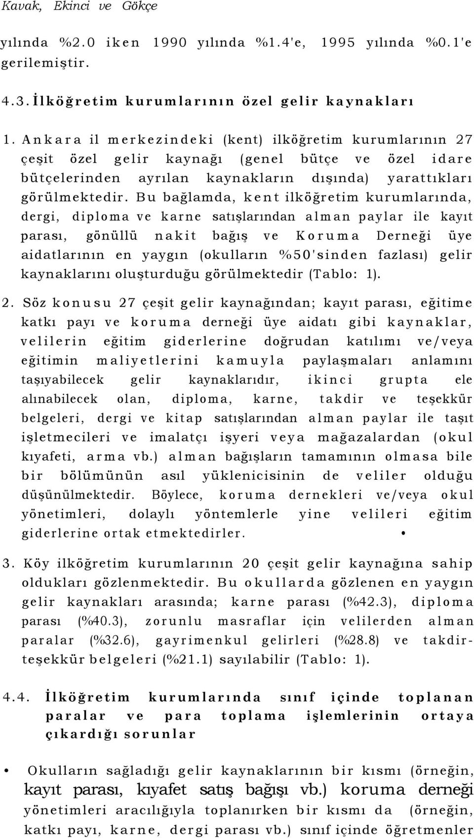 Bu bağlamda, kent ilköğretim kurumlarında, dergi, diploma ve karne satışlarından alman paylar ile kayıt parası, gönüllü nakit bağış ve Koruma Derneği üye aidatlarının en yaygın (okulların % 50'sinden