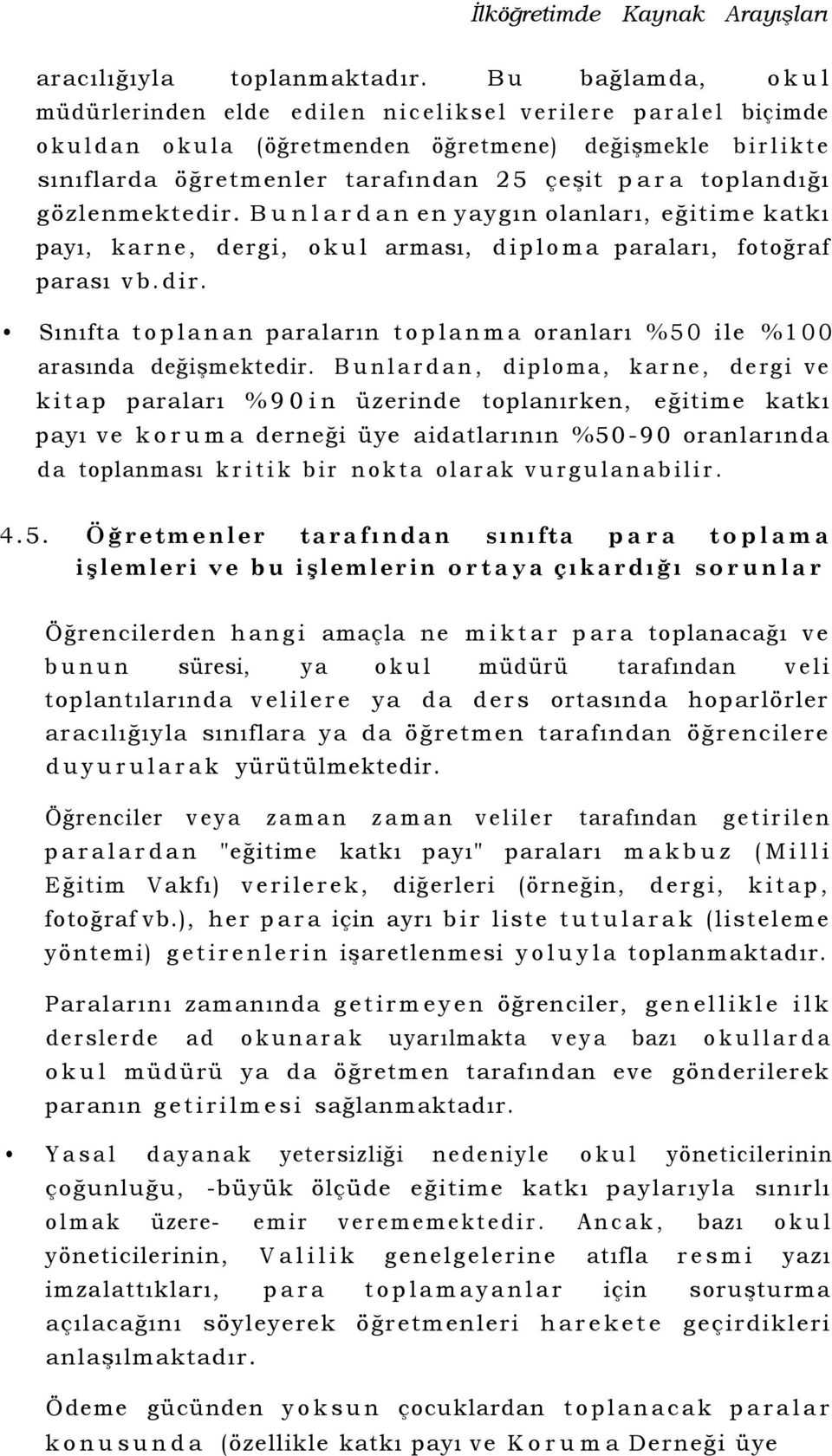 gözlenmektedir. Bunlardan en yaygın olanları, eğitime katkı payı, karne, dergi, okul arması, diploma paraları, fotoğraf parası vb.dir. Sınıfta toplanan paraların toplanma oranları %50 ile %100 arasında değişmektedir.