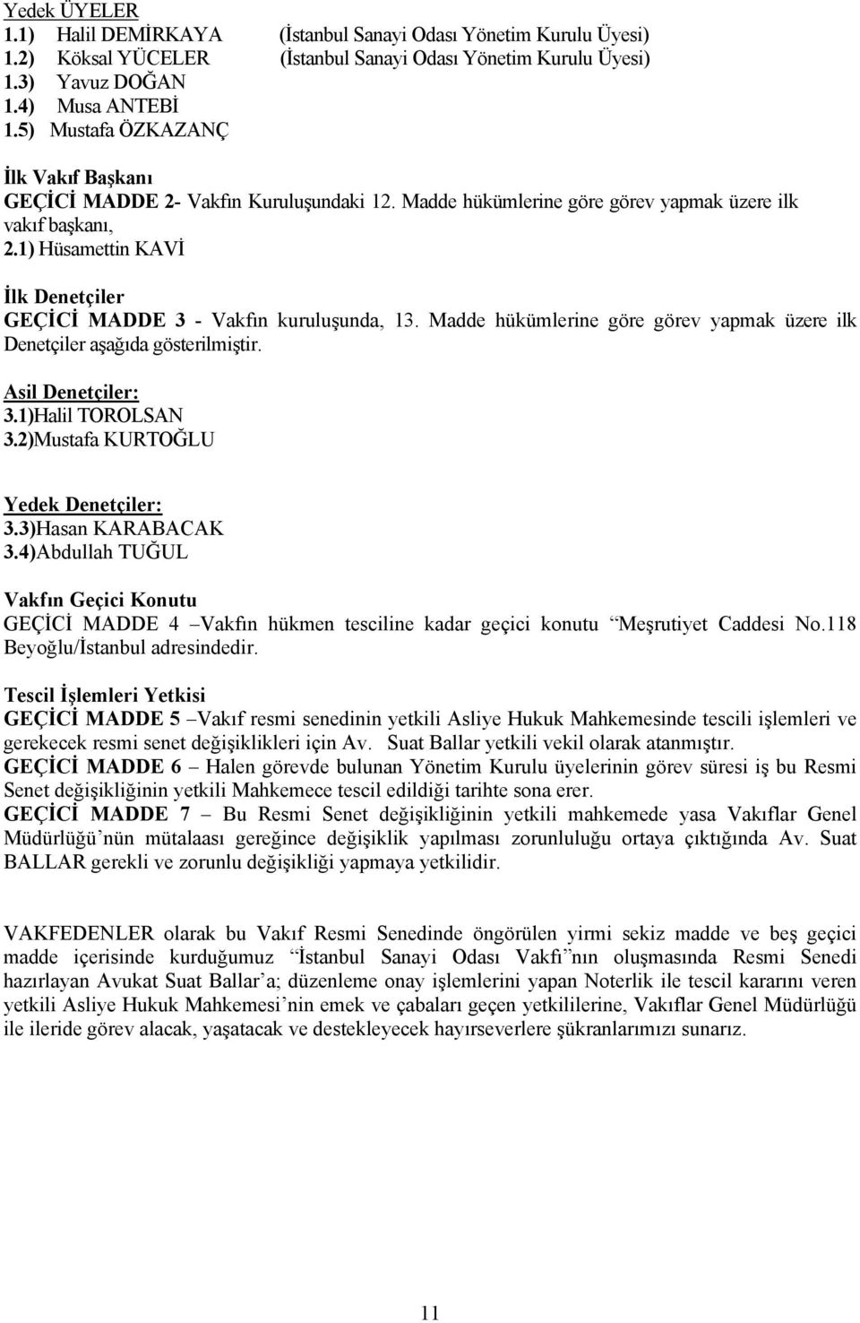 1) Hüsamettin KAVİ İlk Denetçiler GEÇİCİ MADDE 3 - Vakfın kuruluşunda, 13. Madde hükümlerine göre görev yapmak üzere ilk Denetçiler aşağıda gösterilmiştir. Asil Denetçiler: 3.1)Halil TOROLSAN 3.