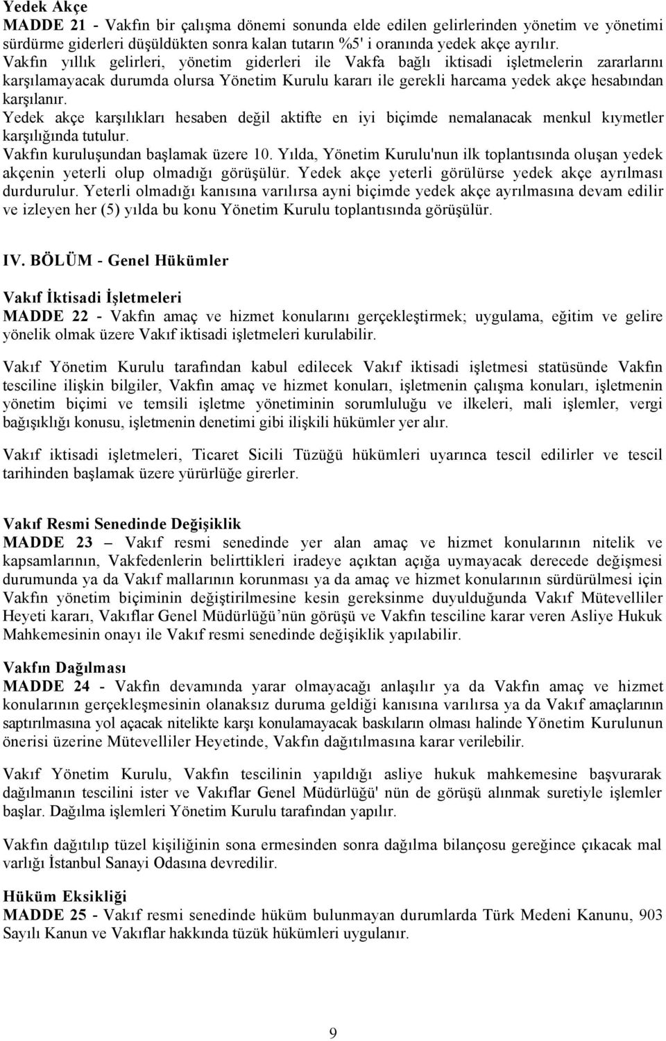 Yedek akçe karşılıkları hesaben değil aktifte en iyi biçimde nemalanacak menkul kıymetler karşılığında tutulur. Vakfın kuruluşundan başlamak üzere 10.