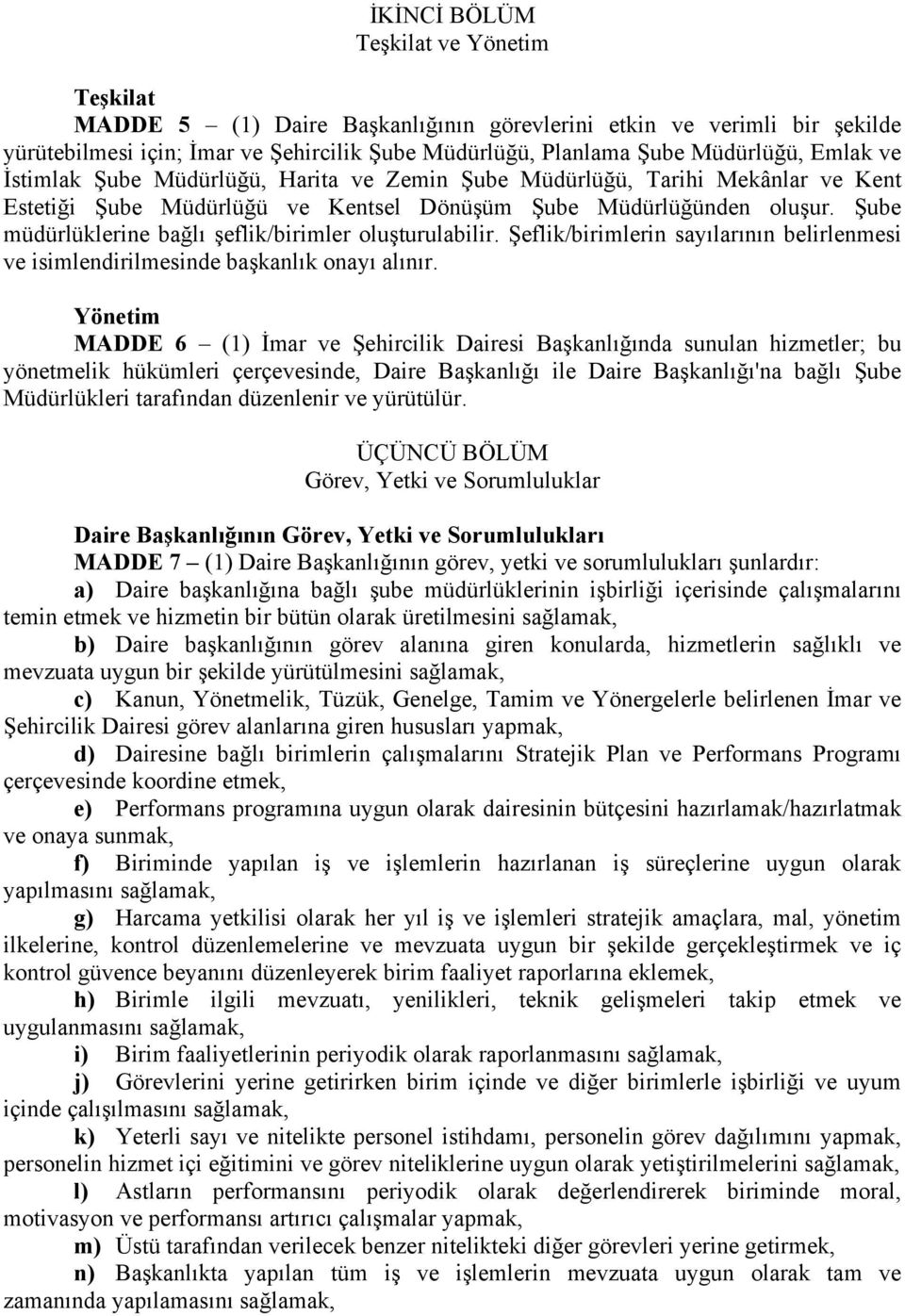 Şube müdürlüklerine bağlı şeflik/birimler oluşturulabilir. Şeflik/birimlerin sayılarının belirlenmesi ve isimlendirilmesinde başkanlık onayı alınır.