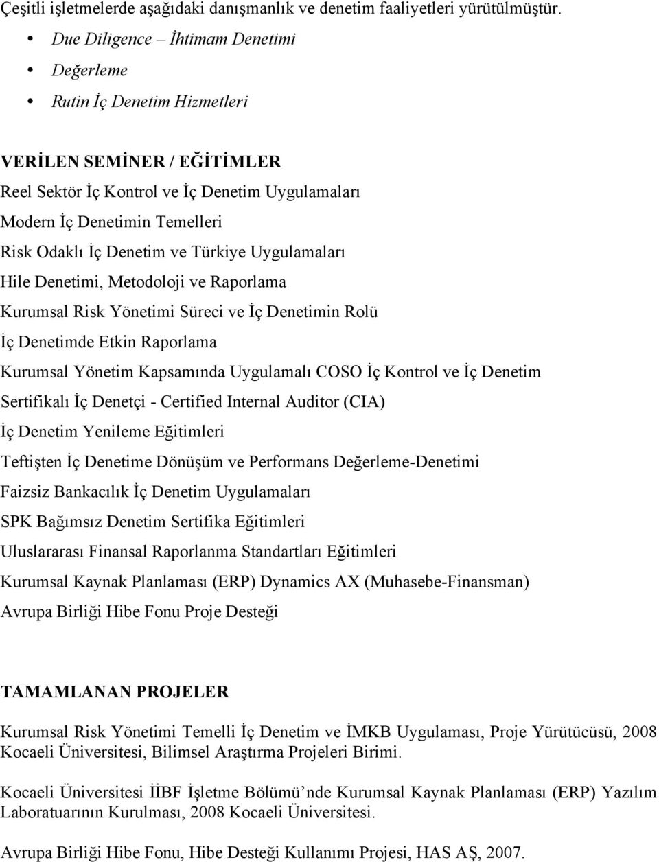 ve Türkiye Uygulamaları Hile Denetimi, Metodoloji ve Raporlama Kurumsal Risk Yönetimi Süreci ve İç Denetimin Rolü İç Denetimde Etkin Raporlama Kurumsal Yönetim Kapsamında Uygulamalı COSO İç Kontrol