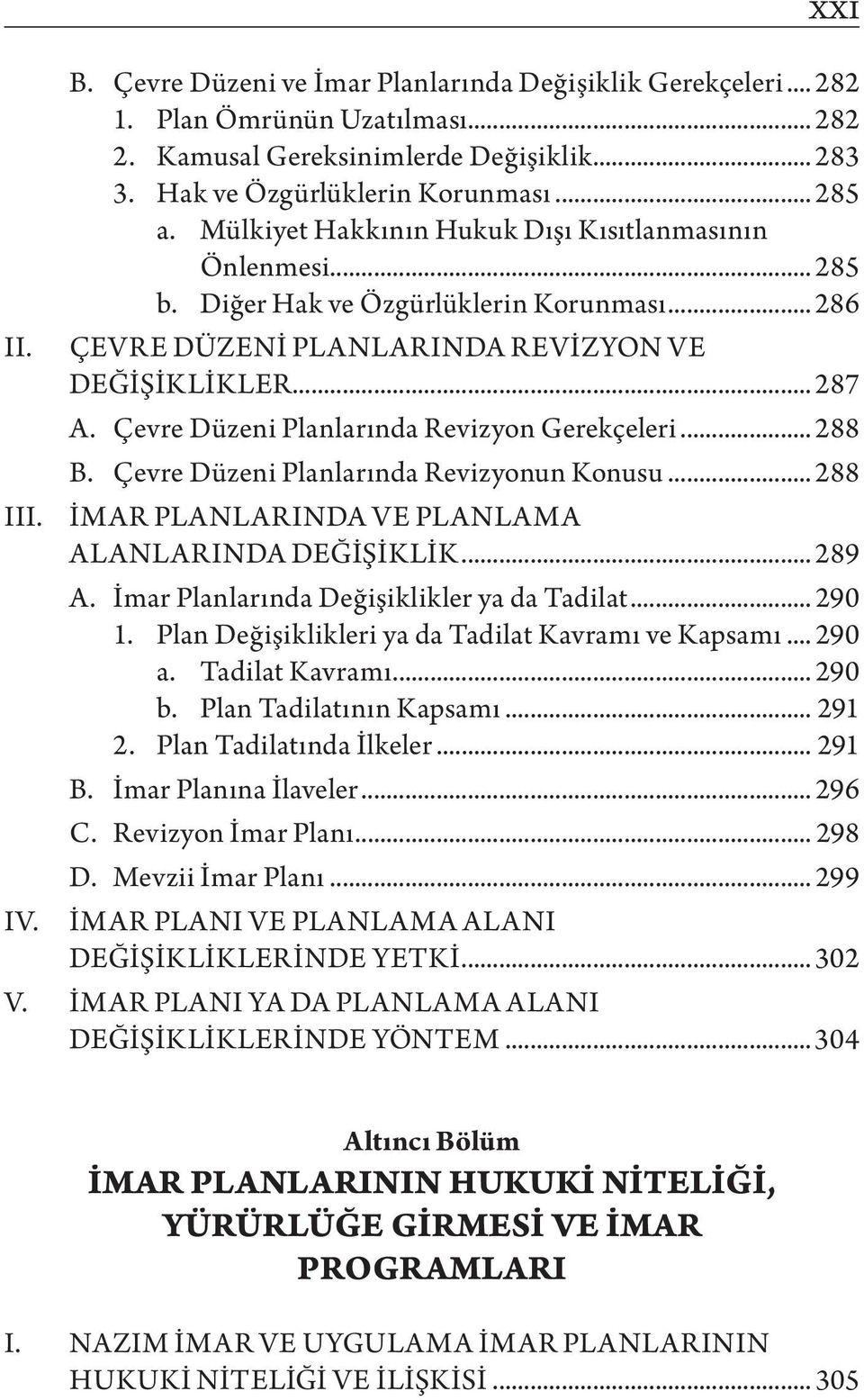 Çevre Düzeni Planlarında Revizyon Gerekçeleri... 288 B. Çevre Düzeni Planlarında Revizyonun Konusu... 288 III. İMAR PLANLARINDA VE PLANLAMA ALANLARINDA DEĞİŞİKLİK... 289 A.