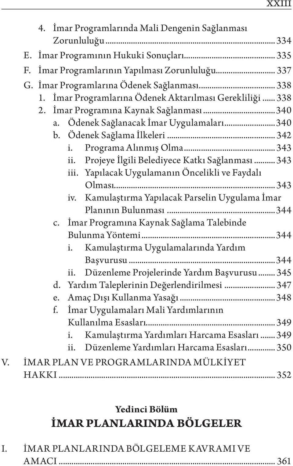 Ödenek Sağlama İlkeleri... 342 i. Programa Alınmış Olma... 343 ii. Projeye İlgili Belediyece Katkı Sağlanması... 343 iii. Yapılacak Uygulamanın Öncelikli ve Faydalı Olması... 343 iv.