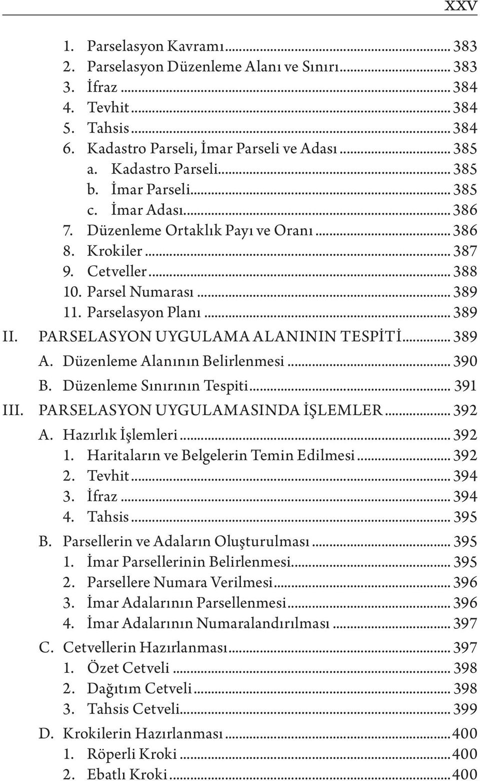 .. 389 II. PARSELASYON UYGULAMA ALANININ TESPİTİ... 389 A. Düzenleme Alanının Belirlenmesi... 390 B. Düzenleme Sınırının Tespiti... 391 III. PARSELASYON UYGULAMASINDA İŞLEMLER... 392 A.