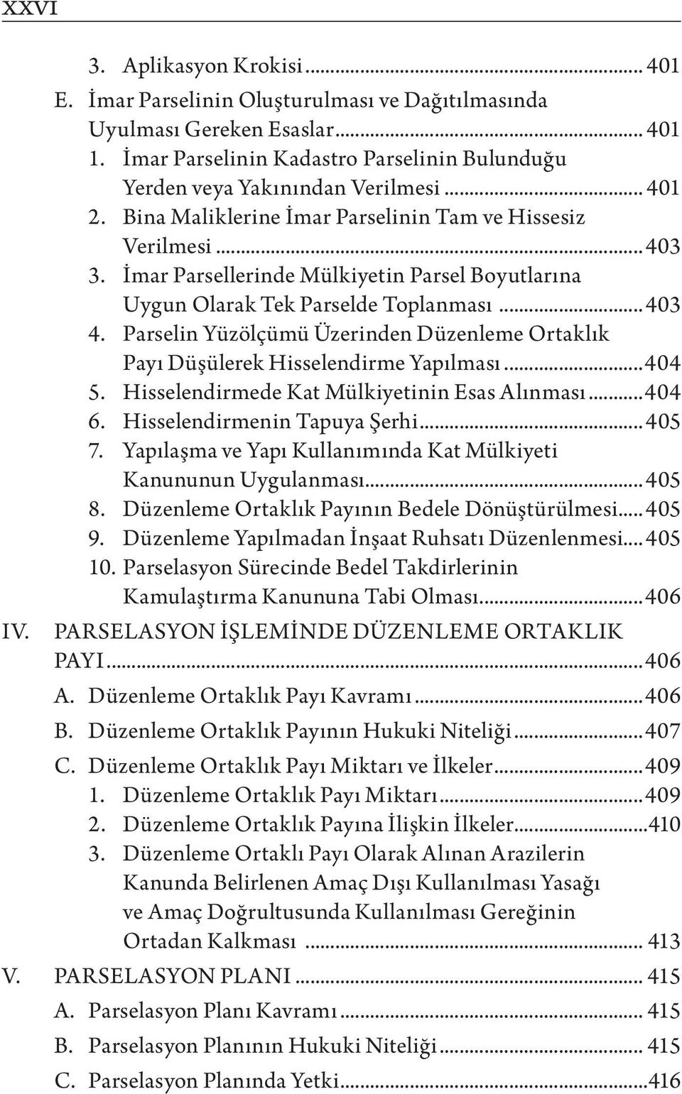 Parselin Yüzölçümü Üzerinden Düzenleme Ortaklık Payı Düşülerek Hisselendirme Yapılması...404 5. Hisselendirmede Kat Mülkiyetinin Esas Alınması...404 6. Hisselendirmenin Tapuya Şerhi... 405 7.