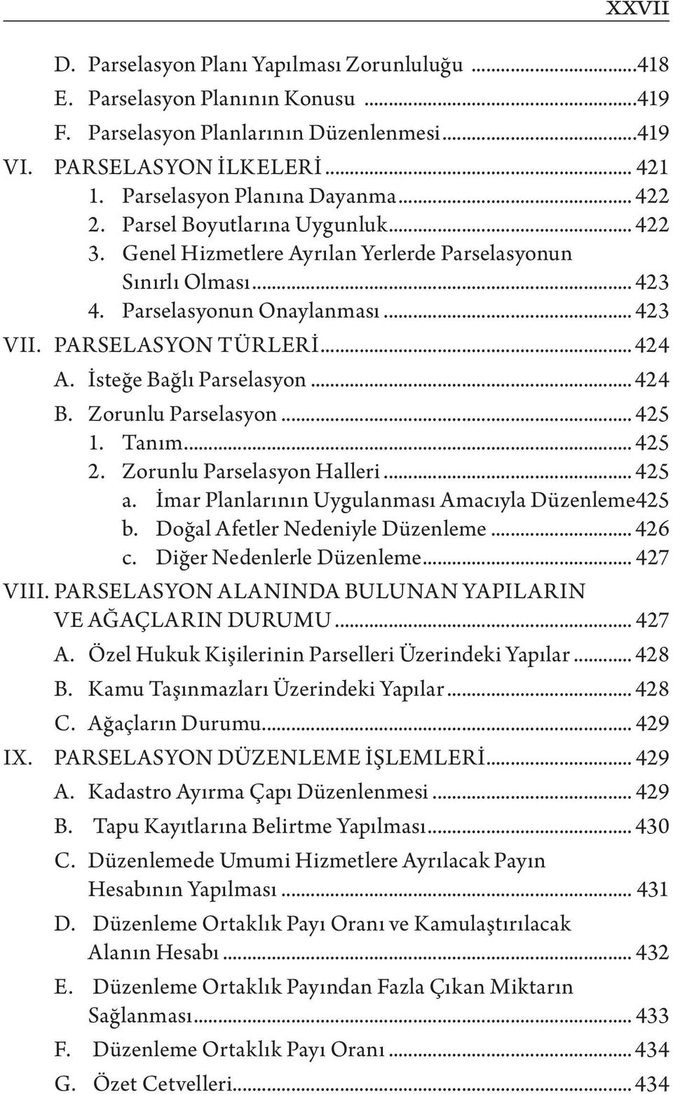 PARSELASYON TÜRLERİ... 424 A. İsteğe Bağlı Parselasyon... 424 B. Zorunlu Parselasyon... 425 1. Tanım... 425 2. Zorunlu Parselasyon Halleri... 425 a. İmar Planlarının Uygulanması Amacıyla Düzenleme.