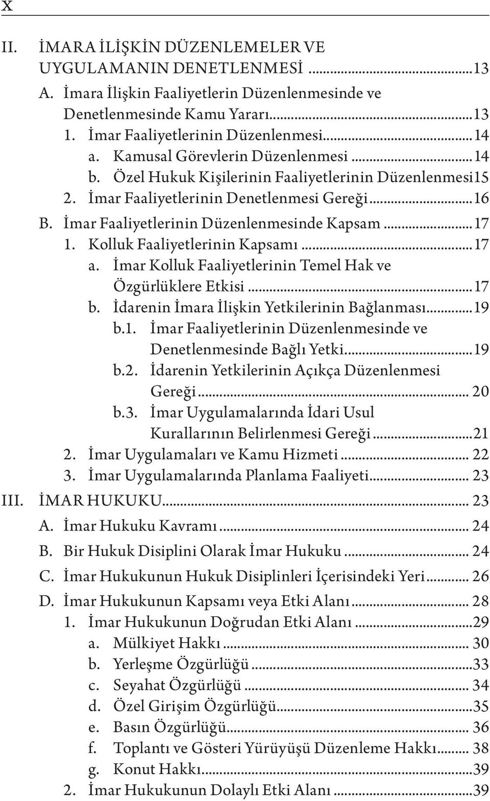 Kolluk Faaliyetlerinin Kapsamı...17 a. İmar Kolluk Faaliyetlerinin Temel Hak ve Özgürlüklere Etkisi...17 b. İdarenin İmara İlişkin Yetkilerinin Bağlanması...19 b.1. İmar Faaliyetlerinin Düzenlenmesinde ve Denetlenmesinde Bağlı Yetki.