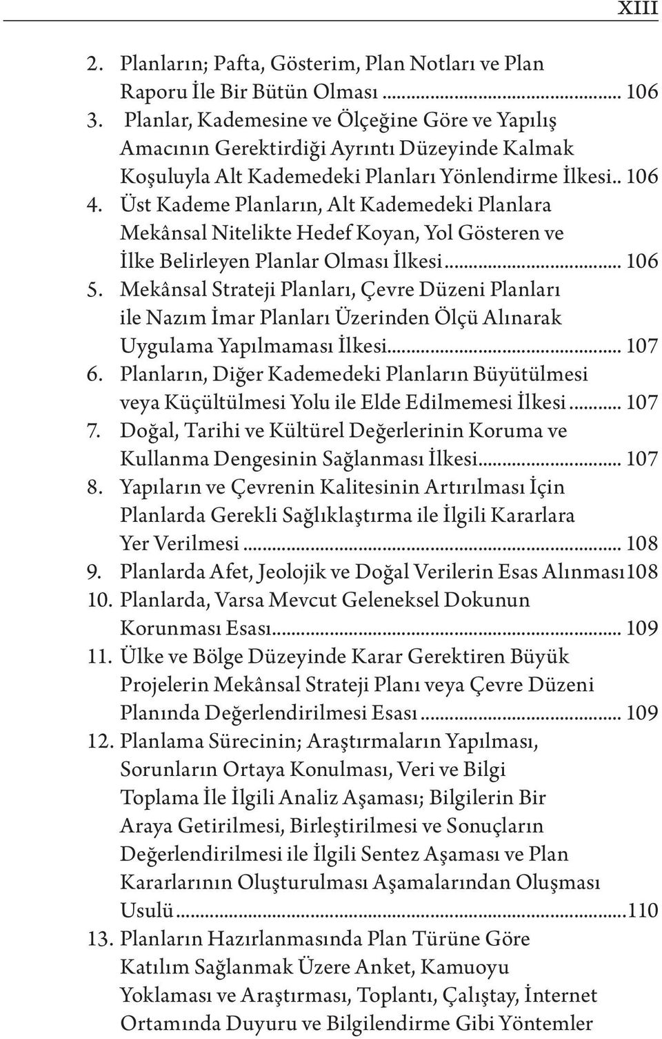 Üst Kademe Planların, Alt Kademedeki Planlara Mekânsal Nitelikte Hedef Koyan, Yol Gösteren ve İlke Belirleyen Planlar Olması İlkesi... 106 5.