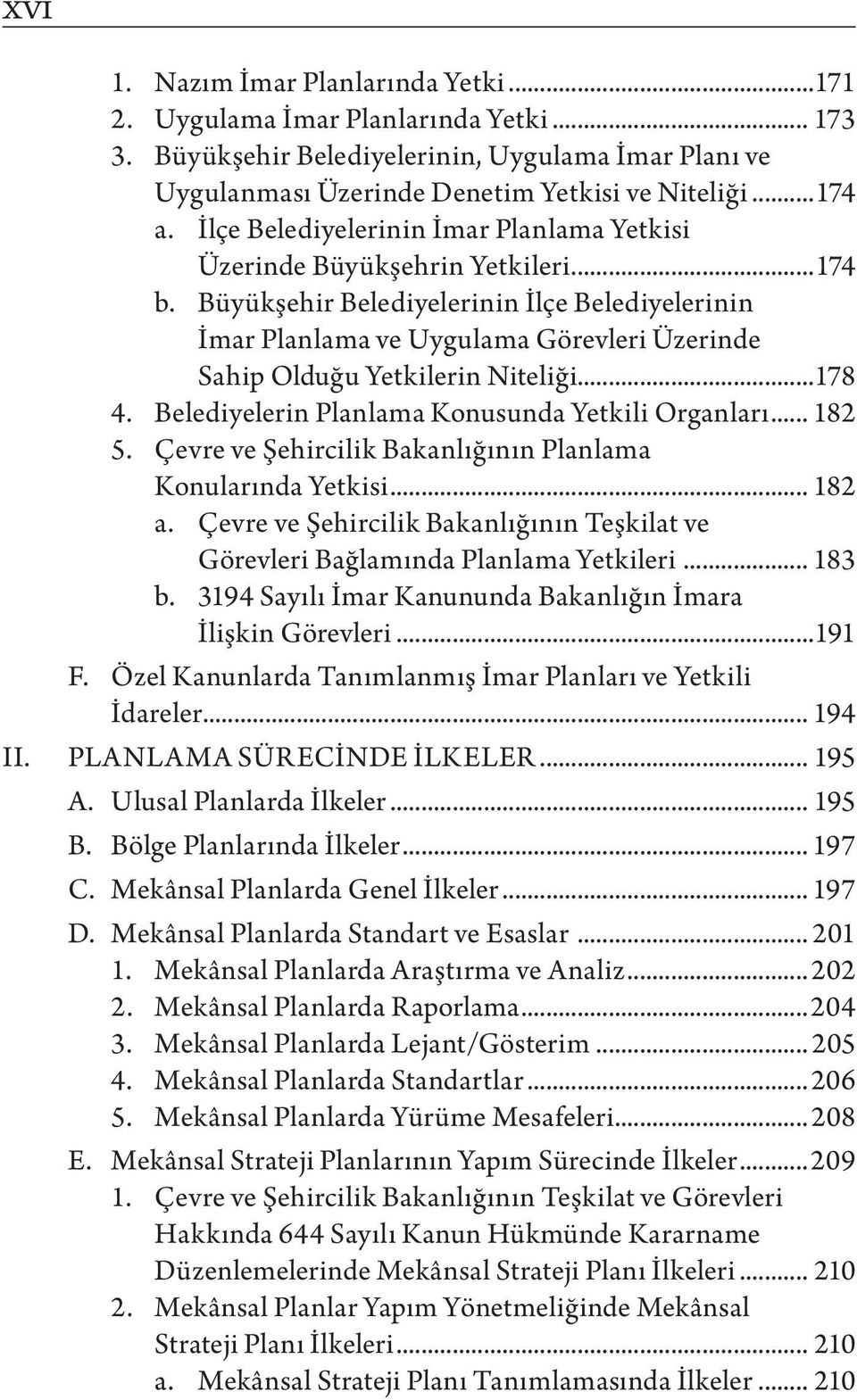 Büyükşehir Belediyelerinin İlçe Belediyelerinin İmar Planlama ve Uygulama Görevleri Üzerinde Sahip Olduğu Yetkilerin Niteliği...178 4. Belediyelerin Planlama Konusunda Yetkili Organları... 182 5.