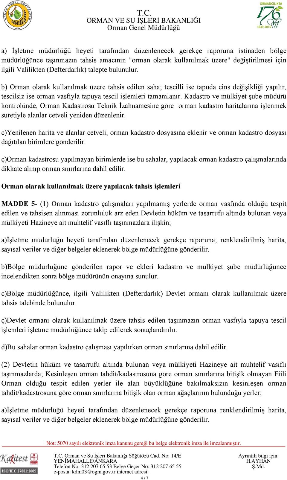 Kadastro ve mülkiyet şube müdürü kontrolünde, Orman Kadastrosu Teknik İzahnamesine göre orman kadastro haritalarına işlenmek suretiyle alanlar cetveli yeniden düzenlenir.