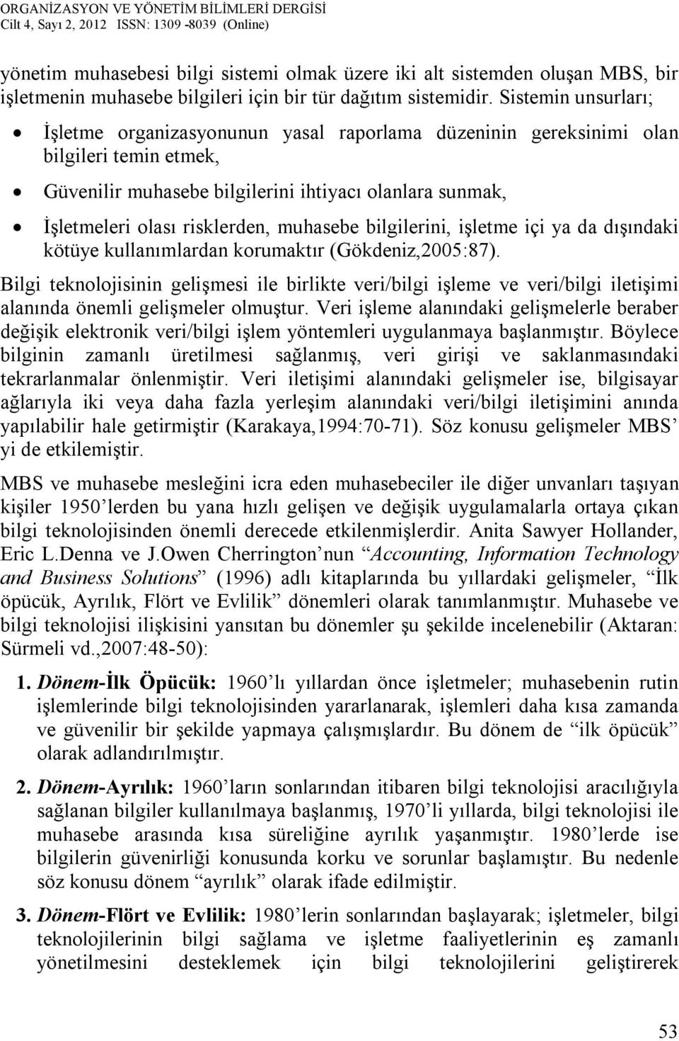 muhasebe bilgilerini, işletme içi ya da dışındaki kötüye kullanımlardan korumaktır (Gökdeniz,2005:87).