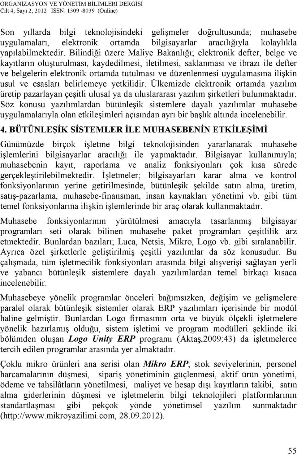 düzenlenmesi uygulamasına ilişkin usul ve esasları belirlemeye yetkilidir. Ülkemizde elektronik ortamda yazılım üretip pazarlayan çeşitli ulusal ya da uluslararası yazılım şirketleri bulunmaktadır.