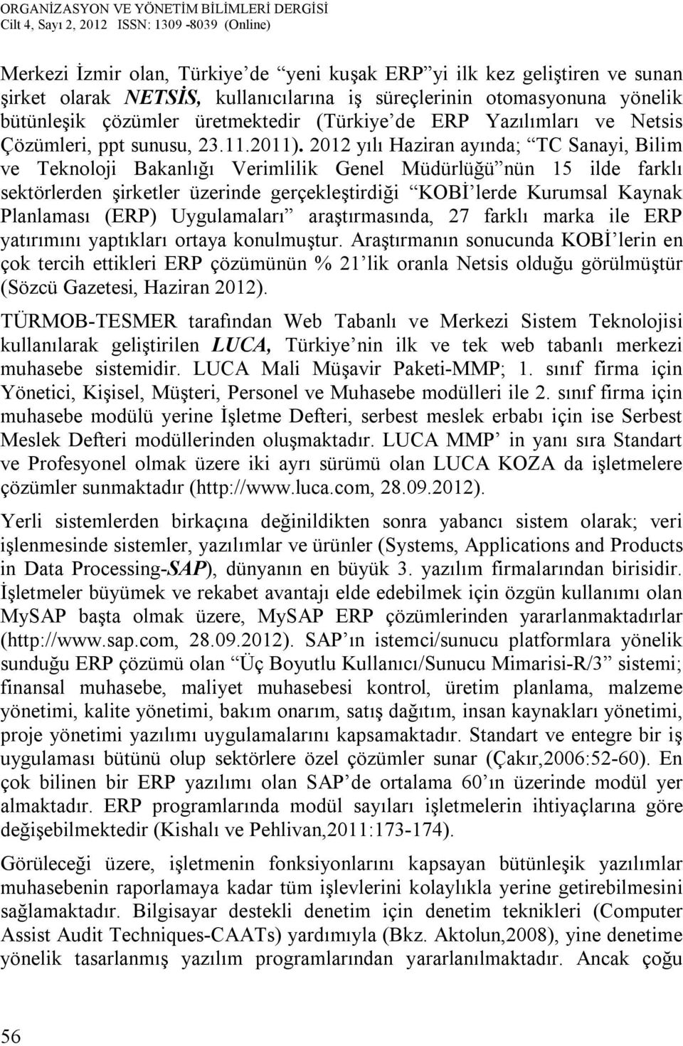 2012 yılı Haziran ayında; TC Sanayi, Bilim ve Teknoloji Bakanlığı Verimlilik Genel Müdürlüğü nün 15 ilde farklı sektörlerden şirketler üzerinde gerçekleştirdiği KOBİ lerde Kurumsal Kaynak Planlaması