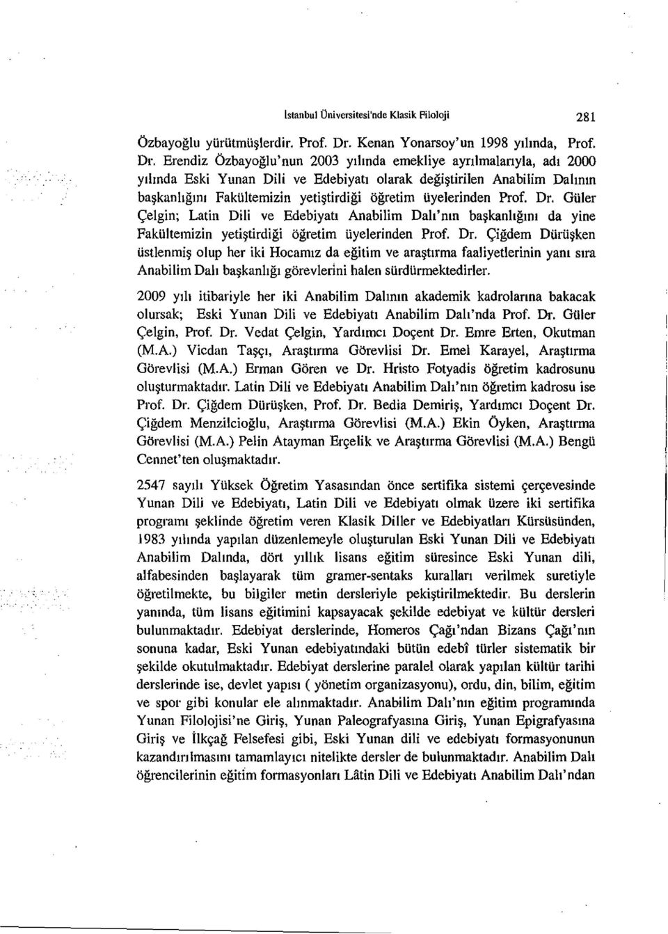 Erendiz Ozbayoglu'nun 2003 Ylhnda emekliye aynlmalanyla, adl 2000 Yllmda Eski Yunan Dili ve Edebiyatl olarak degi~tirilen Anabilim Dahmn ba~kanhgml FakUltemizin yeti~tirdigi ogretim Uyelerinden Prof.