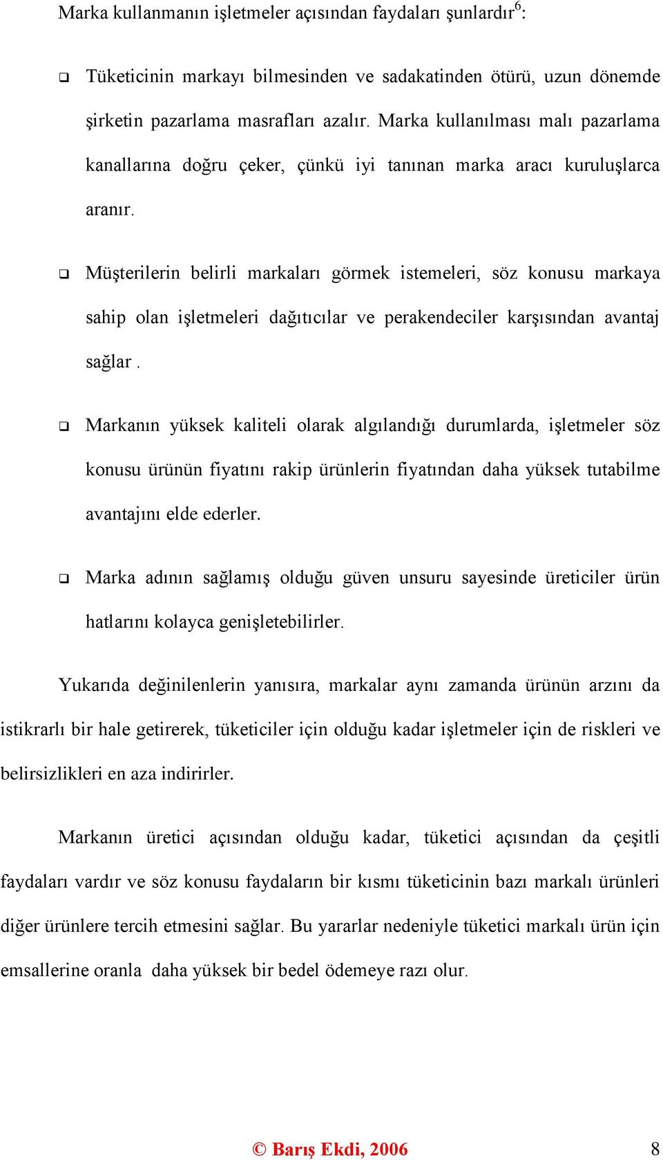 MüĢterilerin belirli markaları görmek istemeleri, söz konusu markaya sahip olan iģletmeleri dağıtıcılar ve perakendeciler karģısından avantaj sağlar.