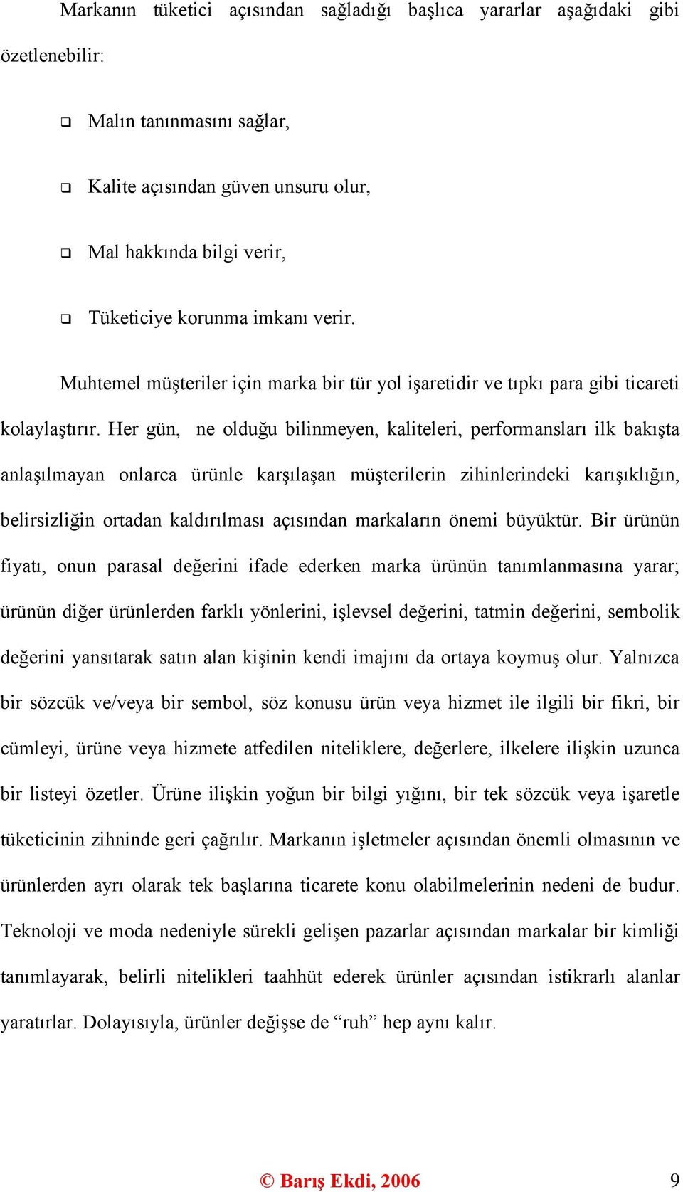 Her gün, ne olduğu bilinmeyen, kaliteleri, performansları ilk bakıģta anlaģılmayan onlarca ürünle karģılaģan müģterilerin zihinlerindeki karıģıklığın, belirsizliğin ortadan kaldırılması açısından