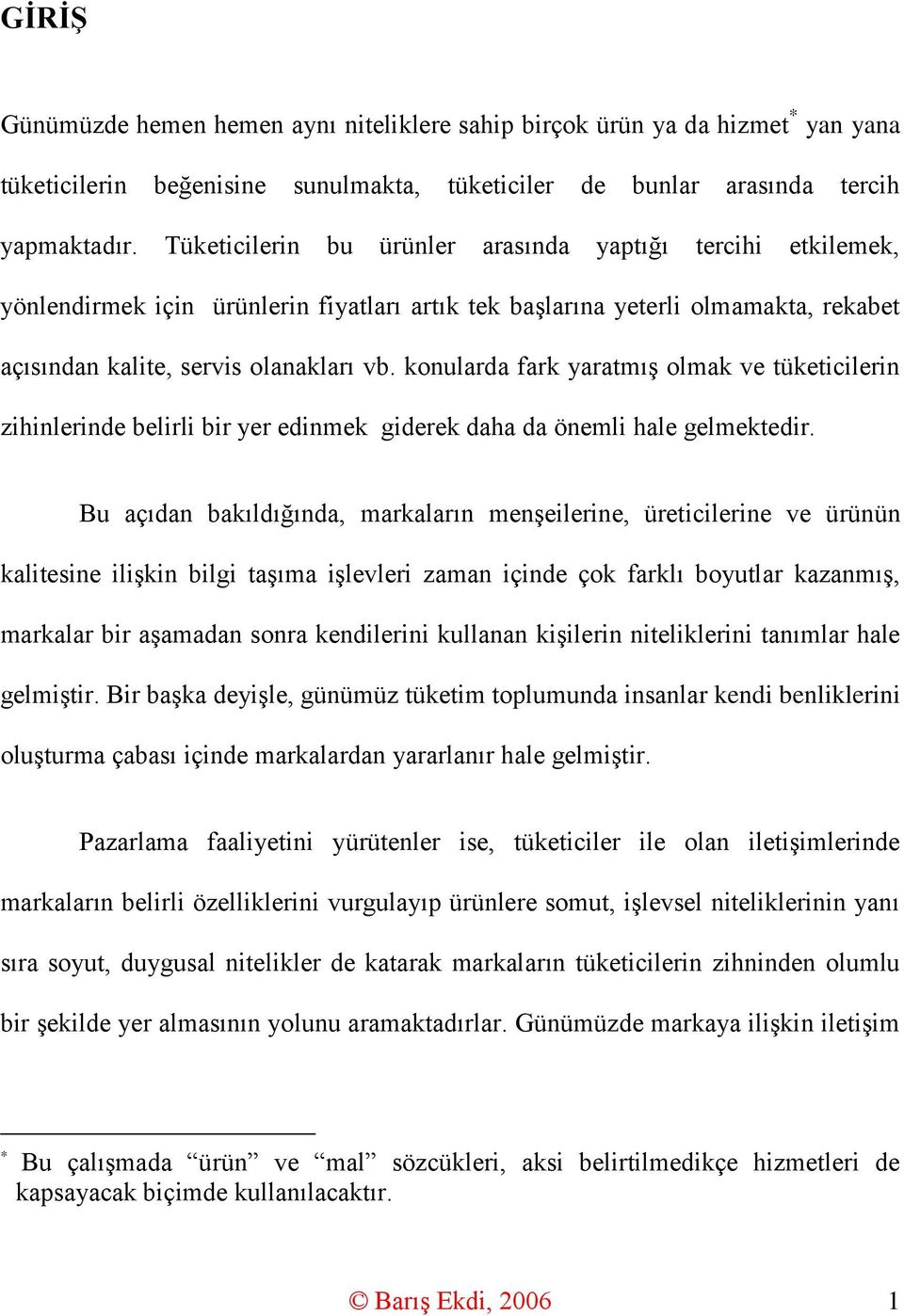 konularda fark yaratmıģ olmak ve tüketicilerin zihinlerinde belirli bir yer edinmek giderek daha da önemli hale gelmektedir.