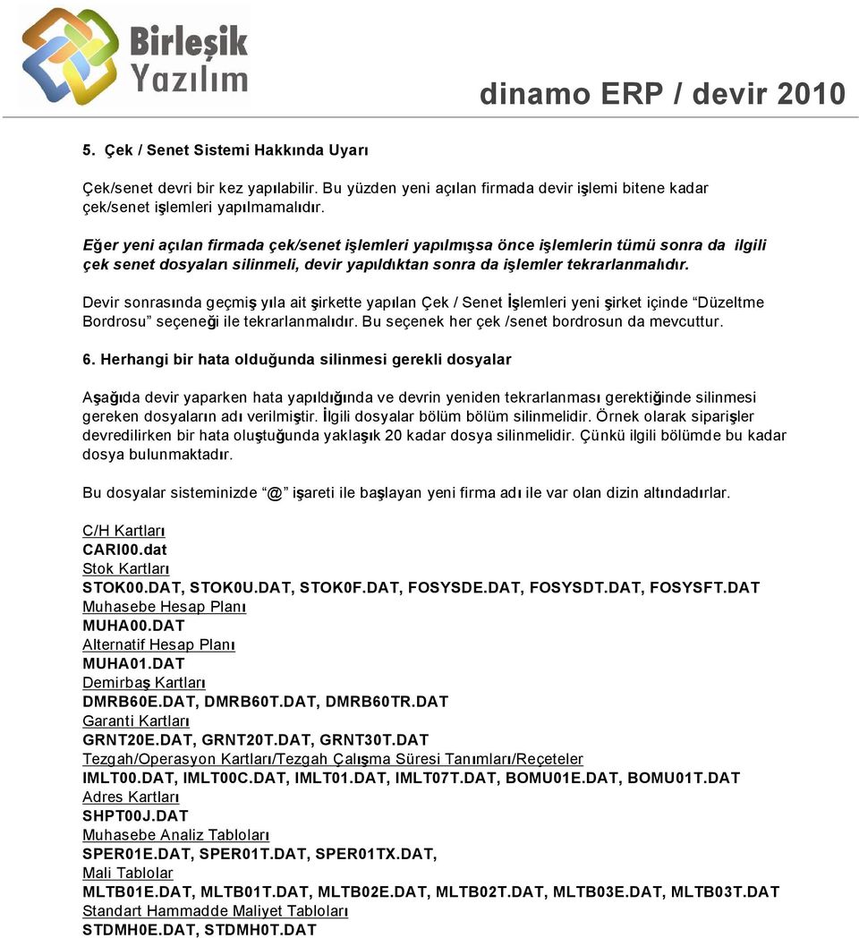 Devir sonras nda geçmi y la ait irkette yap lan Çek / Senet lemleri yeni irket içinde Düzeltme Bordrosu seçene i ile tekrarlanmal d r. Bu seçenek her çek /senet bordrosun da mevcuttur. 6.